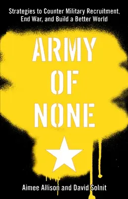 Ejército de nadie: estrategias para contrarrestar el reclutamiento militar, acabar con la guerra y construir un mundo mejor - Army of None: Strategies to Counter Military Recruitment, End War, and Build a Better World