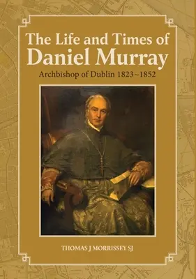 Vida y época de Daniel Murray: Arzobispo de Dublín 1823-1852 - The Life and Times of Daniel Murray: Archbishop of Dublin 1823-1852