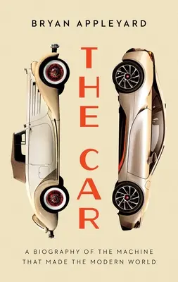 El coche: Ascenso y caída de la máquina que hizo el mundo moderno - The Car: The Rise and Fall of the Machine That Made the Modern World