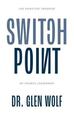 Switchpoint: La transferencia efectiva del liderazgo eclesiástico - Switchpoint: The Effective Transfer of Church Leadership