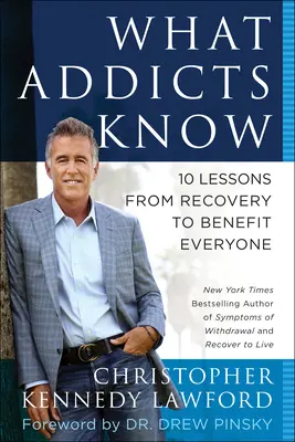 Lo que saben los adictos: 10 lecciones de recuperación que benefician a todos - What Addicts Know: 10 Lessons from Recovery to Benefit Everyone