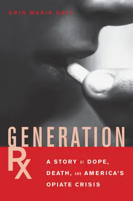 Generation Rx: Una historia de droga, muerte y la crisis de los opiáceos en Estados Unidos - Generation Rx: A Story of Dope, Death and America's Opiate Crisis