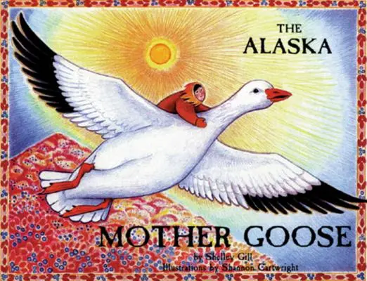 El ganso de Alaska: Y otras canciones infantiles del norte del país - The Alaska Mother Goose: And Other North Country Nursery Rhymes