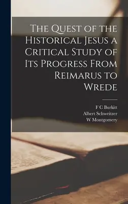 La búsqueda del Jesús histórico un estudio crítico de su progreso de Reimarus a Wrede - The Quest of the Historical Jesus a Critical Study of its Progress From Reimarus to Wrede