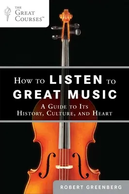 Cómo escuchar buena música: Guía de la historia, la cultura y el corazón de la buena música - How to Listen to Great Music: A Guide to Its History, Culture, and Heart