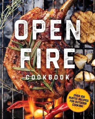 El libro de cocina al aire libre: Más de 100 recetas rústicas para cocinar al aire libre - The Open Fire Cookbook: Over 100 Rustic Recipes for Outdoor Cooking