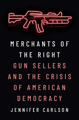 Merchants of the Right: Los vendedores de armas y la crisis de la democracia estadounidense - Merchants of the Right: Gun Sellers and the Crisis of American Democracy