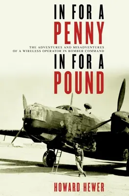 Por un penique, por una libra: Aventuras y desventuras de un operador de radio en el Mando de Bombarderos - In for a Penny, in for a Pound: The Adventures and Misadventures of a Wireless Operator in Bomber Command