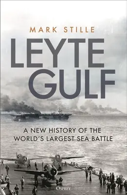 Golfo de Leyte: Una nueva historia de la mayor batalla naval del mundo - Leyte Gulf: A New History of the World's Largest Sea Battle