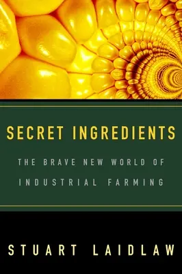 Ingredientes secretos: El valiente nuevo mundo de la agricultura industrial - Secret Ingredients: The Brave New World of Industrial Farming