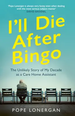 Moriré después del bingo: Mi insólita vida como asistente en una residencia de ancianos - I'll Die After Bingo: My Unlikely Life as a Care Home Assistant