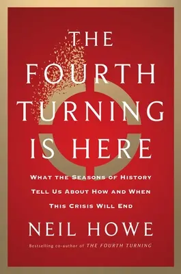 Ha llegado el Cuarto Viraje: Lo que las estaciones de la Historia nos dicen sobre cómo y cuándo terminará esta crisis - The Fourth Turning Is Here: What the Seasons of History Tell Us about How and When This Crisis Will End