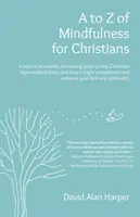 De la A a la Z de Mindfulness para cristianos: Un Libro Útil, Accesible e Interesante para Ayudar a los Cristianos a Explorar Mindfulness y Cómo Podría Complementar/Enhan - A to Z of Mindfulness for Christians: A Helpful, Accessible, Interesting Book to Help Christians Explore Mindfulness and How It Might Complement/Enhan