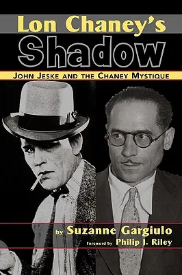 La sombra de Lon Chaney - John Jeske y la mística de Chaney - Lon Chaney's Shadow - John Jeske and the Chaney Mystique