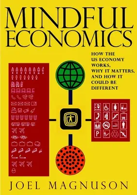 Economía consciente: cómo funciona la economía estadounidense, por qué es importante y cómo podría ser diferente - Mindful Economics: How the U.S. Economy Works, Why It Matters, and How It Could Be Different