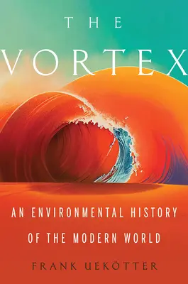 El vórtice: Una historia medioambiental del mundo moderno - The Vortex: An Environmental History of the Modern World