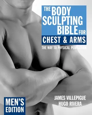 La Biblia del Esculpido Corporal para Pecho y Brazos: Edición Masculina - The Body Sculpting Bible for Chest & Arms: Men's Edition