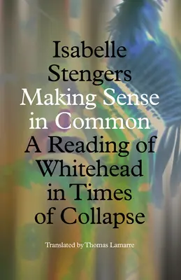 El sentido común: una lectura de Whitehead en tiempos de colapso - Making Sense in Common: A Reading of Whitehead in Times of Collapse