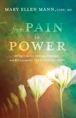 Del dolor al poder: Superar el trauma sexual y recuperar la verdadera identidad - From Pain to Power: Overcoming Sexual Trauma and Reclaiming Your True Identity