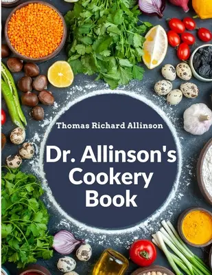Libro de cocina del Dr. Allinson: Comprising Many Valuable Vegetarian Recipes - Dr. Allinson's Cookery Book: Comprising Many Valuable Vegetarian Recipes