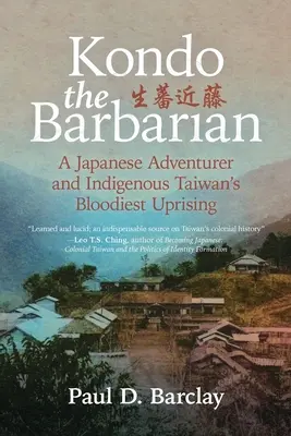 Kondo el Bárbaro: Un aventurero japonés y el levantamiento más sangriento del Taiwán indígena - Kondo the Barbarian: A Japanese Adventurer and Indigenous Taiwan's Bloodiest Uprising
