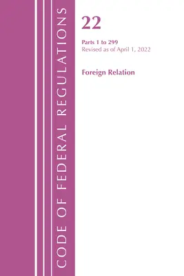 Código de Regulaciones Federales, Título 22 Relaciones Exteriores 1 - 299, 2022 (Oficina del Registro Federal (U S )) - Code of Federal Regulations, Title 22 Foreign Relations 1 - 299, 2022 (Office of the Federal Register (U S ))