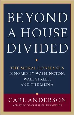 Más allá de una casa dividida: El consenso moral ignorado por Washington, Wall Street y los medios de comunicación - Beyond a House Divided: The Moral Consensus Ignored by Washington, Wall Street, and the Media