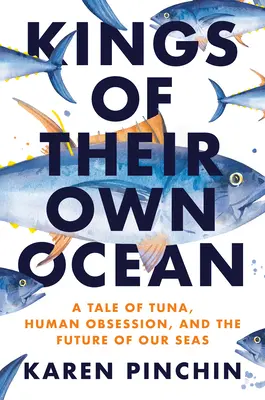 Reyes de su propio océano: Atún, obsesión y el futuro de nuestros mares - Kings of Their Own Ocean: Tuna, Obsession, and the Future of Our Seas