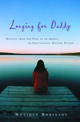 Añorando a papá: La curación del dolor de un padre ausente o distante emocionalmente - Longing for Daddy: Healing from the Pain of an Absent or Emotionally Distant Father