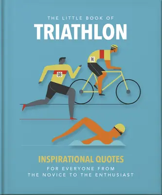 El pequeño libro del triatlón: citas inspiradoras para todos, desde el principiante al aficionado - The Little Book of Triathlon: Inspirational Quotes for Everyone from the Novice to the Enthusiast