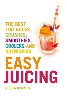 Zumos fáciles: Los 100 mejores zumos, batidos, licuados, refrescantes y reconstituyentes - Easy Juicing: The Best 100 Juices, Crushes, Smoothies, Coolers and Quenchers