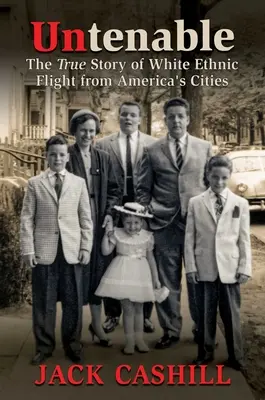 Untenable: La verdadera historia de la huida de la etnia blanca de las ciudades de Estados Unidos - Untenable: The True Story of White Ethnic Flight from America's Cities