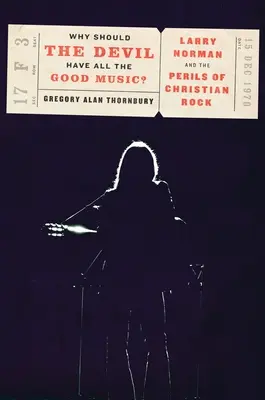 ¿Por qué debe tener el diablo toda la buena música? Larry Norman y los peligros del rock cristiano - Why Should the Devil Have All the Good Music?: Larry Norman and the Perils of Christian Rock