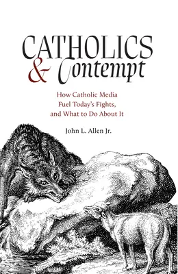 Católicos y desprecio: Cómo los medios católicos alimentan las peleas de hoy y qué hacer al respecto - Catholics and Contempt: How Catholic Media Fuel Today's Fights and What to Do about It