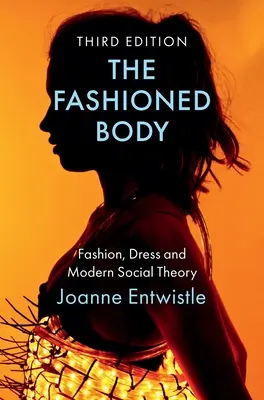 El cuerpo a la moda: Moda, vestido y teoría social moderna - The Fashioned Body: Fashion, Dress and Modern Social Theory