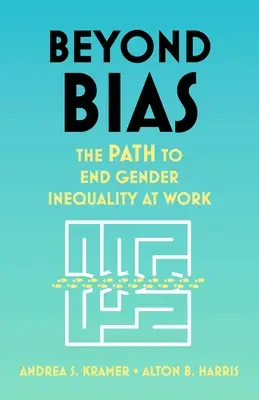 Más allá de los prejuicios: el camino para acabar con la desigualdad de género en el trabajo - Beyond Bias: The Path to End Gender Inequality at Work