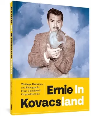Ernie en Kovacsland: Escritos, dibujos y fotografías del genio original de la televisión - Ernie in Kovacsland: Writings, Drawings, and Photographs from Television's Original Genius