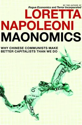 Maonomics: Por qué los comunistas chinos son mejores capitalistas que nosotros - Maonomics: Why Chinese Communists Make Better Capitalists Than We Do