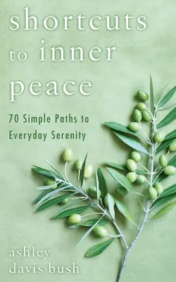 Atajos para la paz interior: 70 sencillos caminos hacia la serenidad cotidiana - Shortcuts to Inner Peace: 70 Simple Paths to Everyday Serenity