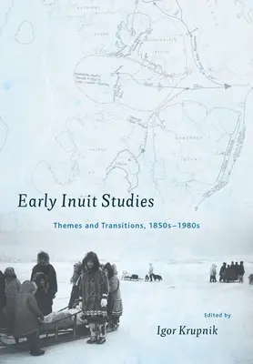 Primeros estudios inuit: Temas y transiciones, décadas de 1850 a 1980 - Early Inuit Studies: Themes and Transitions, 1850s-1980s