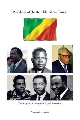 Presidentes de la República del Congo: Definir los momentos que dieron forma a nuestra nación - Presidents of the Republic of the Congo: Defining the Moments That Shaped Our Nation