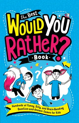 El mejor libro de Would You Rather? Libro: Cientos de juegos de preguntas y respuestas divertidos, absurdos y alucinantes para niños. - The Best Would You Rather? Book: Hundreds of Funny, Silly, and Brain-Bending Question-And-Answer Games for Kids