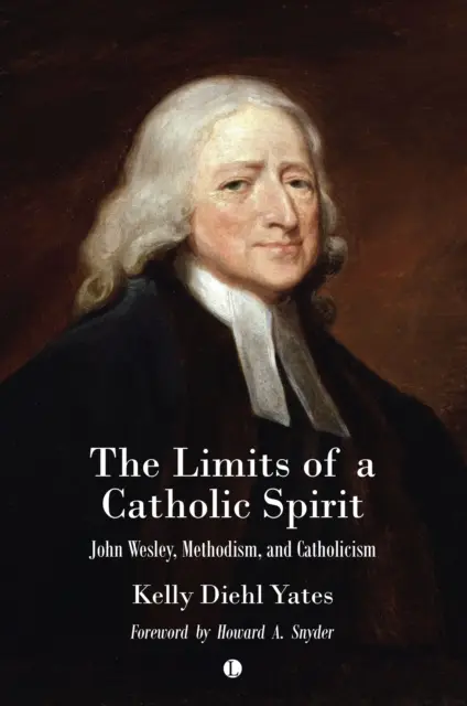 Los límites de un espíritu católico: John Wesley, el metodismo y el catolicismo - The Limits of a Catholic Spirit: John Wesley, Methodism, and Catholicism