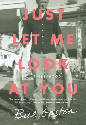 Deja que te mire: Sobre la paternidad - Just Let Me Look at You: On Fatherhood