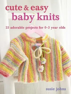 Cute & Easy Baby Knits: 25 adorables proyectos para recién nacidos y niños pequeños - Cute & Easy Baby Knits: 25 Adorable Projects for Newborns to Toddlers