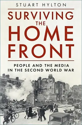 Surviving the Home Front: El pueblo y los medios de comunicación en la Segunda Guerra Mundial - Surviving the Home Front: The People and the Media in the Second World War