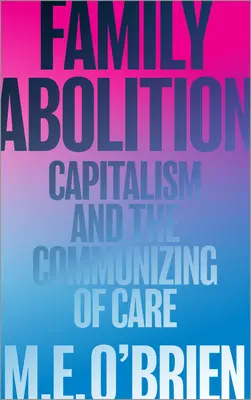 Abolición familiar: El capitalismo y la comunización de los cuidados - Family Abolition: Capitalism and the Communizing of Care