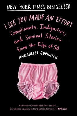 Veo que te has esforzado: Cumplidos, indignidades e historias de supervivencia al filo de los 50 - I See You Made an Effort: Compliments, Indignities, and Survival Stories from the Edge of 50