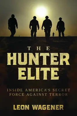 La élite de los cazadores: la fuerza secreta estadounidense contra el terror - The Hunter Elite: Inside America's Secret Force Against Terror