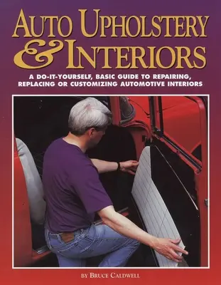 Tapicería e interiores de automóviles: Guía básica de bricolaje para reparar, sustituir o personalizar interiores de automóviles - Auto Upholstery & Interiors: A Do-It-Yourself, Basic Guide to Repairing, Replacing, or Customizing Automotive Interiors